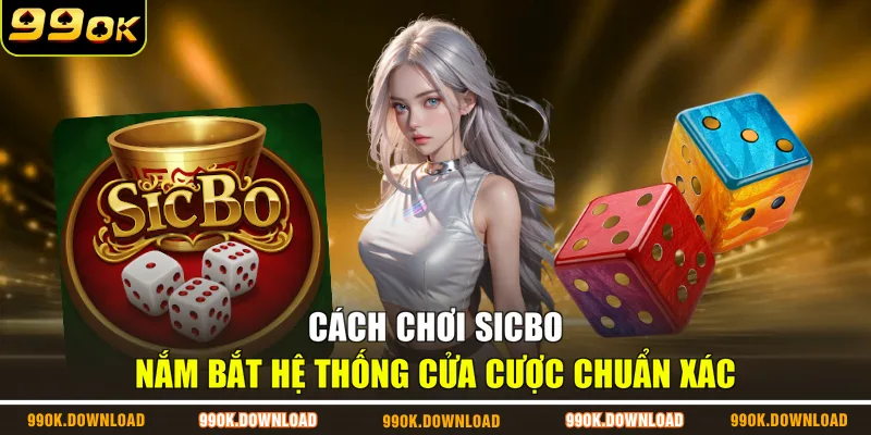 Cách chơi Sicbo nắm bắt hệ thống cửa cược chuẩn xác