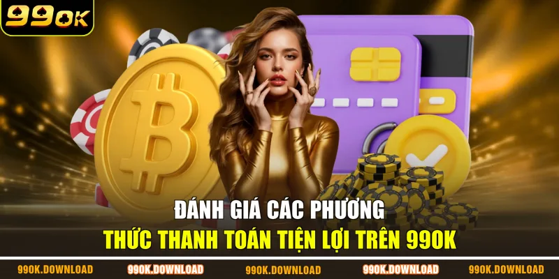 Đánh giá các phương thức thanh toán tiện lợi trên 99OK