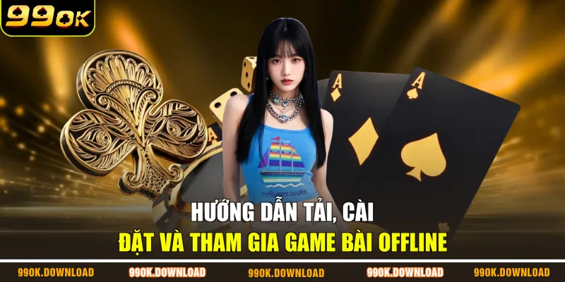 Hướng dẫn tải, cài đặt và tham gia game bài offline