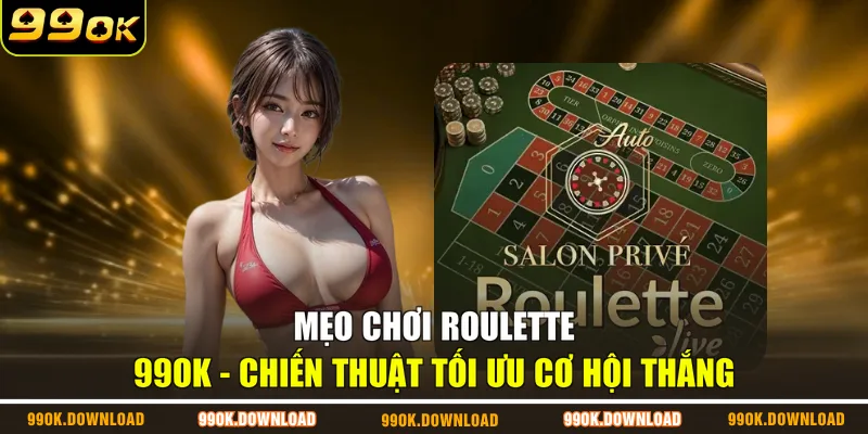 Mẹo Chơi Roulette 99OK - Chiến Thuật Tối Ưu Cơ Hội Thắng
