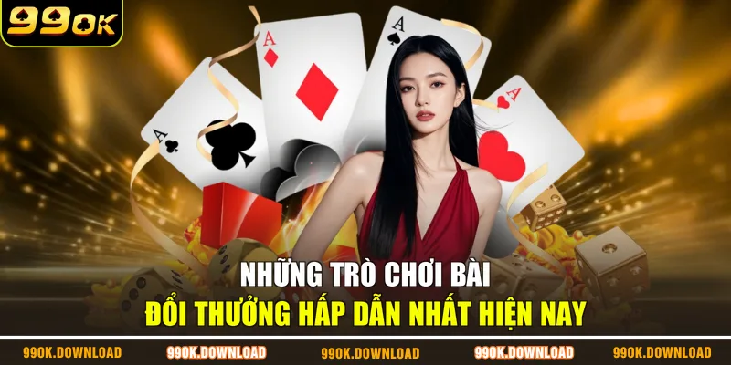 Những trò chơi bài đổi thưởng hấp dẫn nhất hiện nay