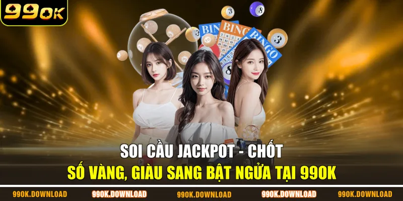 Soi Cầu Jackpot - Chốt Số Vàng, Giàu Sang Bật Ngửa Tại 99OK